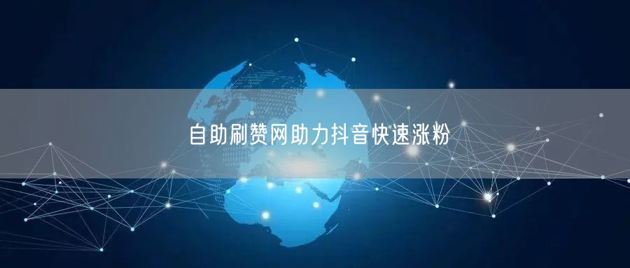 自助刷赞网助力抖音快速涨粉