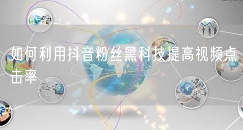 如何利用抖音粉丝黑科技提高视频点击率