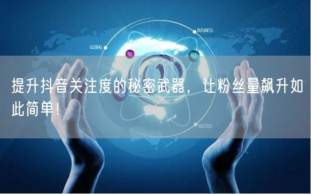 提升抖音关注度的秘密武器，让粉丝量飙升如