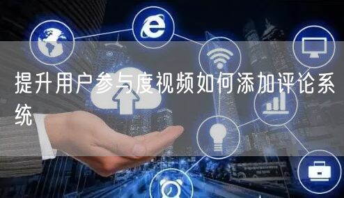 提升用户参与度视频如何添加评论系统