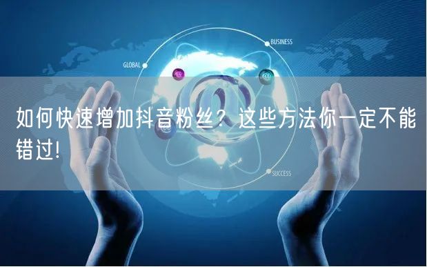 如何快速增加抖音粉丝？这些方法你一定不能