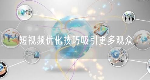 短视频优化技巧吸引更多观众