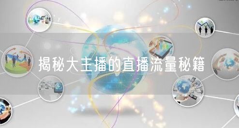 揭秘大主播的直播流量秘籍