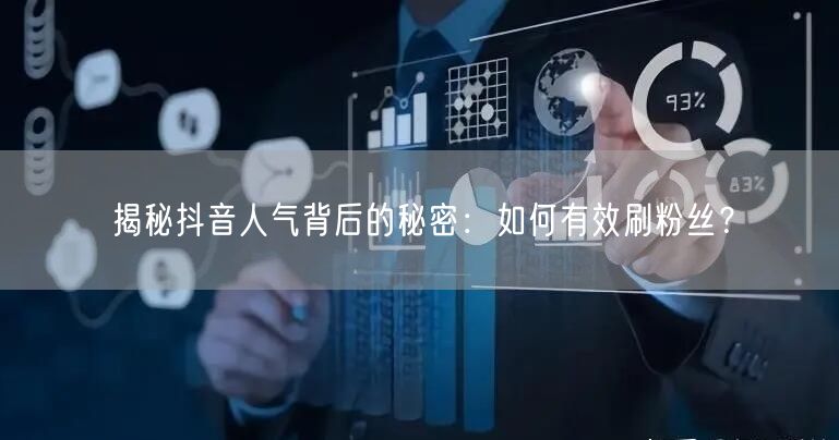 揭秘抖音人气背后的秘密：如何有效刷粉丝？