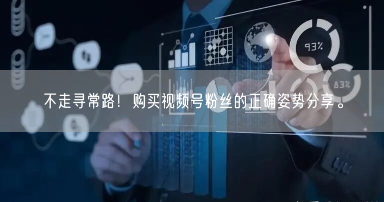 不走寻常路！购买视频号粉丝的正确姿势分享
