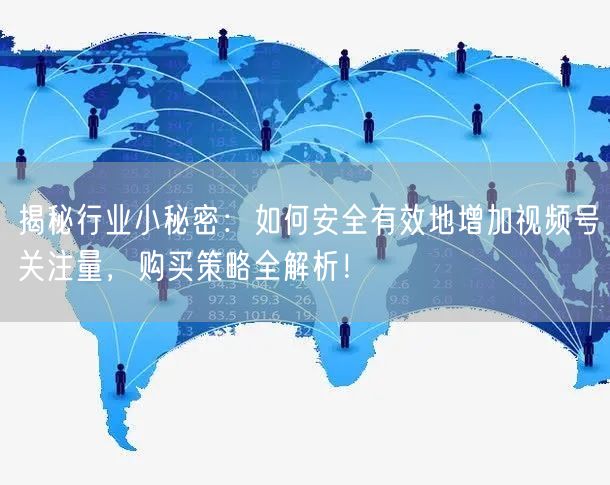 揭秘行业小秘密：如何安全有效地增加视频号