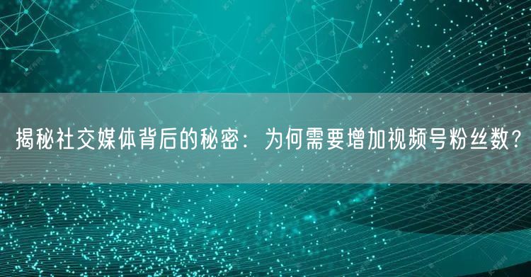 揭秘社交媒体背后的秘密：为何需要增加视频