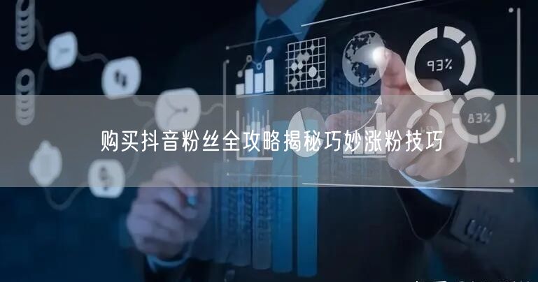 购买抖音粉丝全攻略揭秘巧妙涨粉技巧