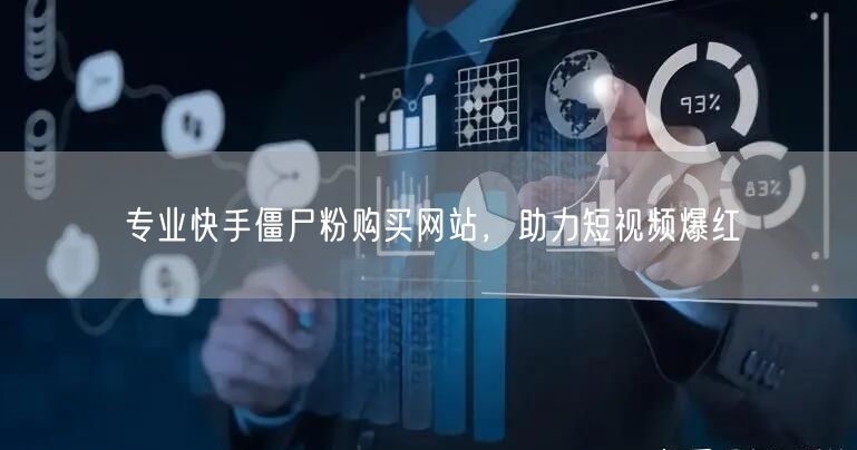 专业快手僵尸粉购买网站，助力短视频爆红