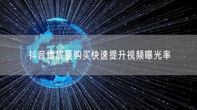抖音播放量购买快速提升视频曝光率