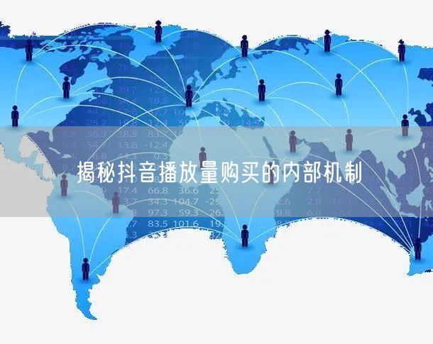 揭秘抖音播放量购买的内部机制