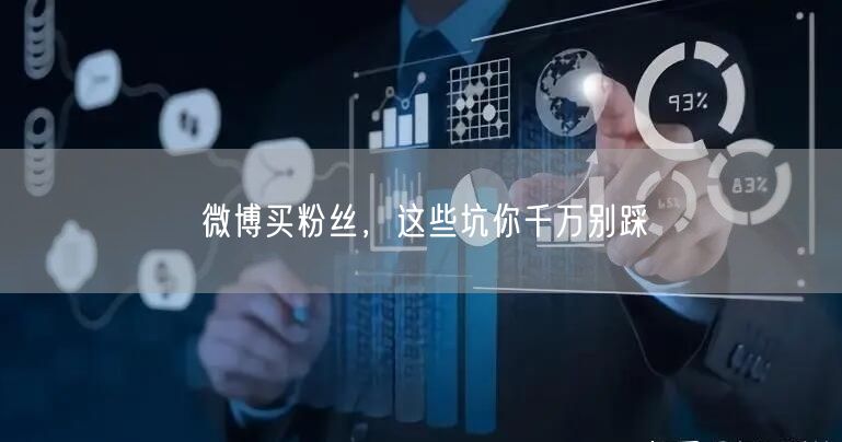 微博买粉丝，这些坑你千万别踩