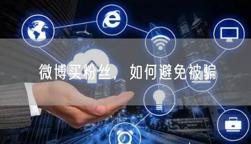 微博买粉丝，如何避免被骗