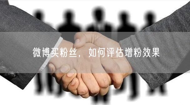 微博买粉丝，如何评估增粉效果