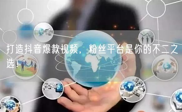 打造抖音爆款视频，粉丝平台是你的不二之选