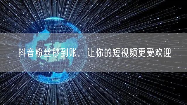抖音粉丝秒到账，让你的短视频更受欢迎