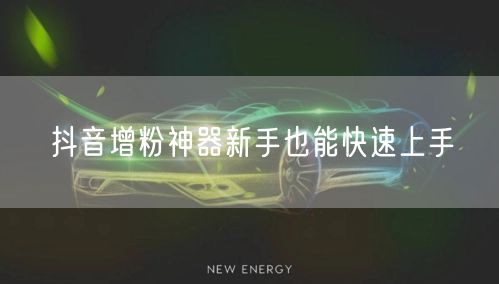 抖音增粉神器新手也能快速上手