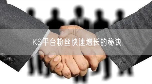 KS平台粉丝快速增长的秘诀