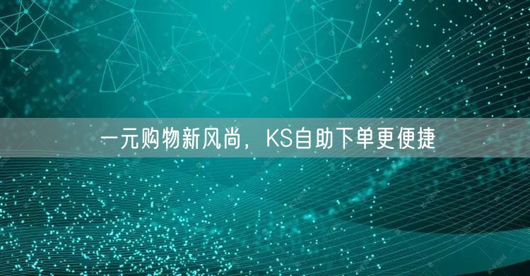 一元购物新风尚，KS自助下单更便捷