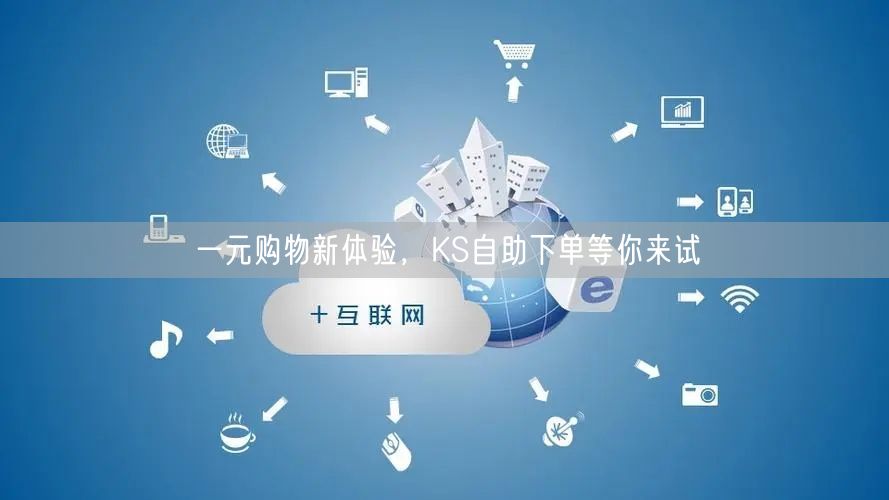 一元购物新体验，KS自助下单等你来试