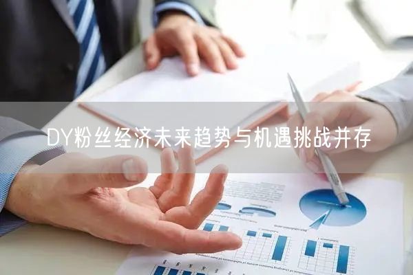 DY粉丝经济未来趋势与机遇挑战并存