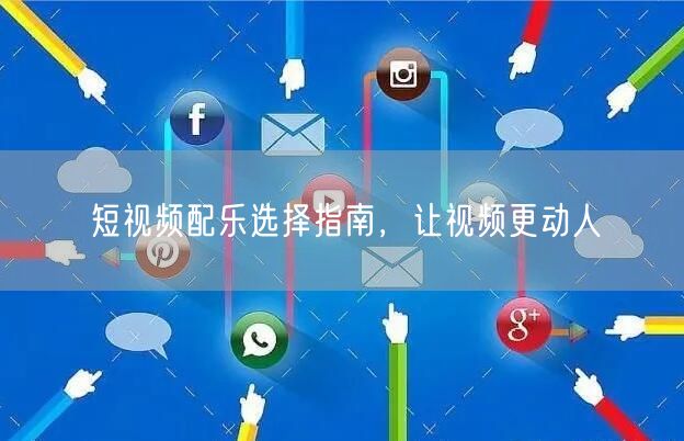 短视频配乐选择指南，让视频更动人