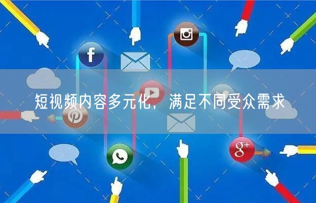 短视频内容多元化，满足不同受众需求