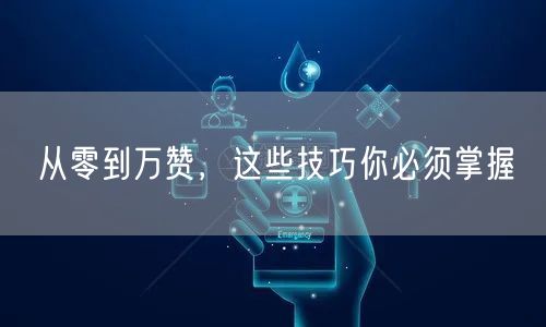 从零到万赞，这些技巧你必须掌握