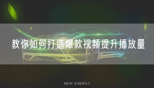 教你如何打造爆款视频提升播放量