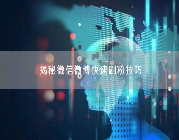 揭秘微信微博快速刷粉技巧