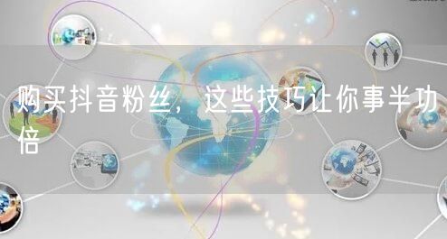 购买抖音粉丝，这些技巧让你事半功倍