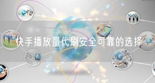 快手播放量代刷安全可靠的选择