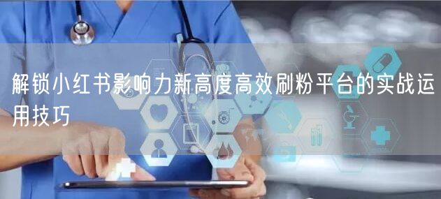 解锁小红书影响力新高度高效刷粉平台的实战