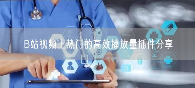 B站视频上热门的高效播放量插件分享