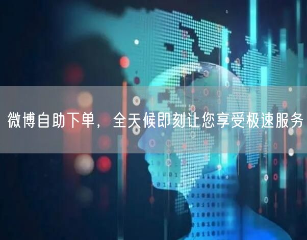 微博自助下单，全天候即刻让您享受极速服务