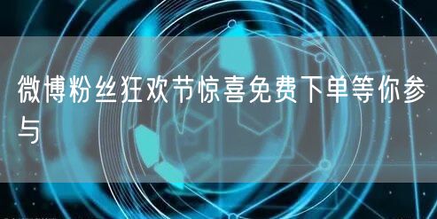微博粉丝狂欢节惊喜免费下单等你参与