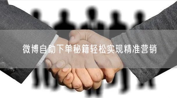 微博自助下单秘籍轻松实现精准营销