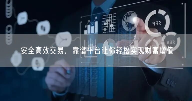 安全高效交易，靠谱平台让你轻松实现财富增