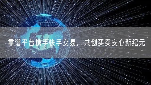 靠谱平台携手快手交易，共创买卖安心新纪元