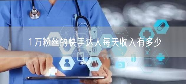 1万粉丝的快手达人每天收入有多少