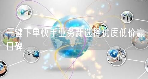 一键下单快手业务新选择优质低价赢口碑