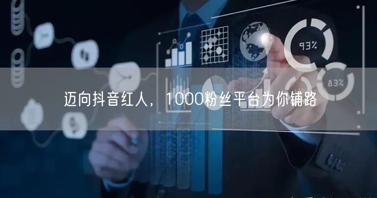 迈向抖音红人，1000粉丝平台为你铺路
