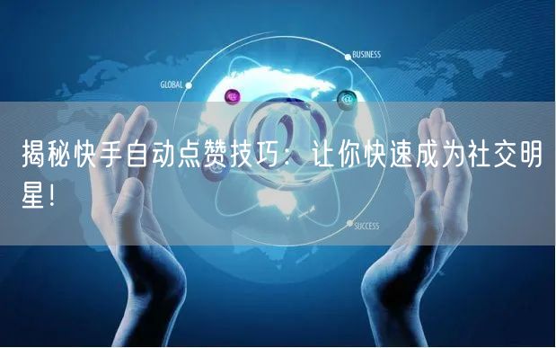 揭秘快手自动点赞技巧：让你快速成为社交明