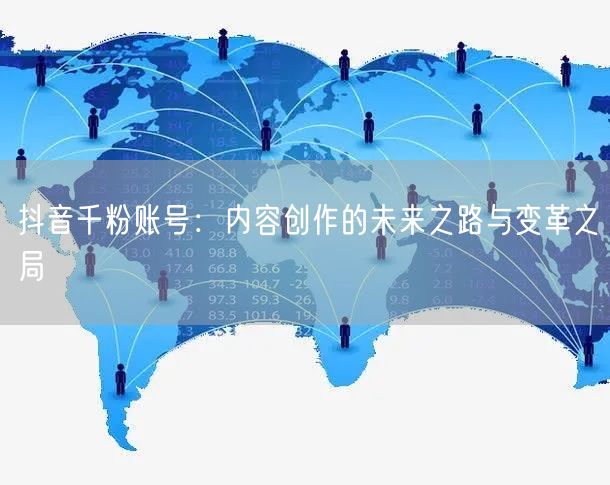 抖音千粉账号：内容创作的未来之路与变革之