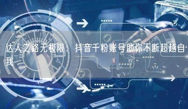 达人之路无极限：抖音千粉账号助你不断超越