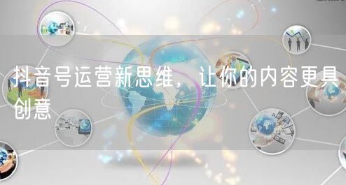 抖音号运营新思维，让你的内容更具创意