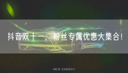 抖音双十一，粉丝专属优惠大集合！